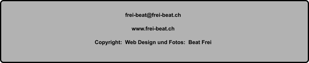 frei-beat@frei-beat.ch  www.frei-beat.ch  Copyright:  Web Design und Fotos:  Beat Frei